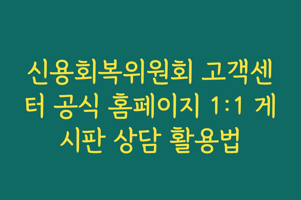 신용회복위원회 고객센터 공식 홈페이지 1:1 게시판 상담 활용법