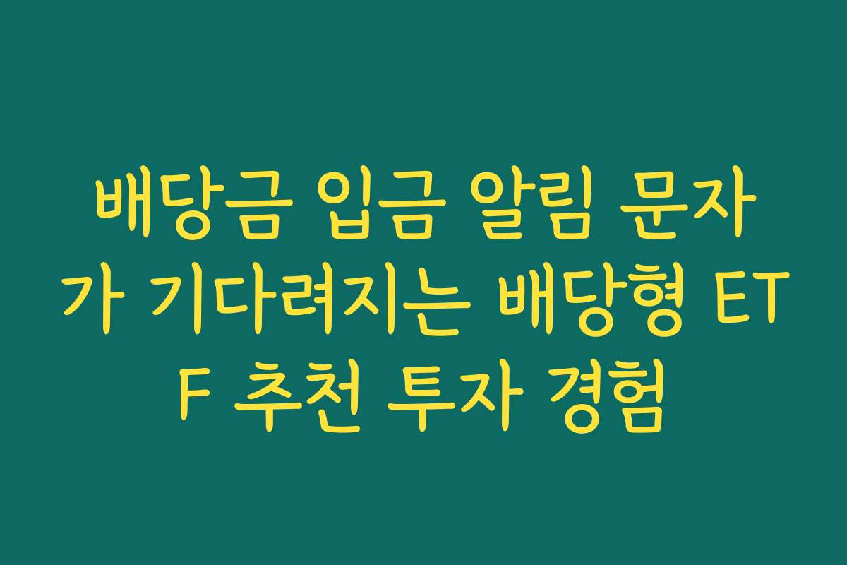 배당금 입금 알림 문자가 기다려지는 배당형 ETF 추천 투자 경험
