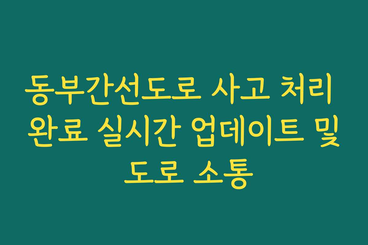 동부간선도로 사고 처리 완료 실시간 업데이트 및 도로 소통 동부간선도로 사고 처리 완료 실시간 업데이트 및 도로 소통
