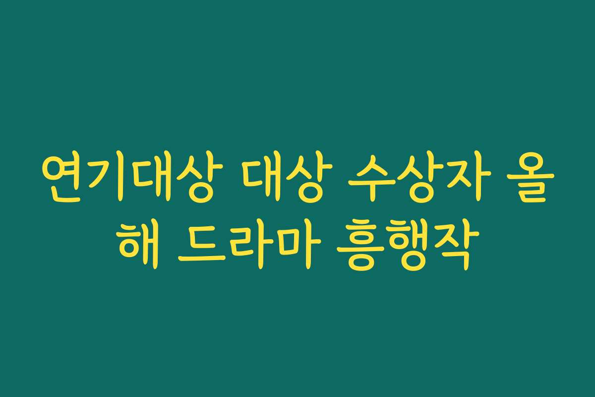 연기대상 대상 수상자 올해 드라마 흥행작