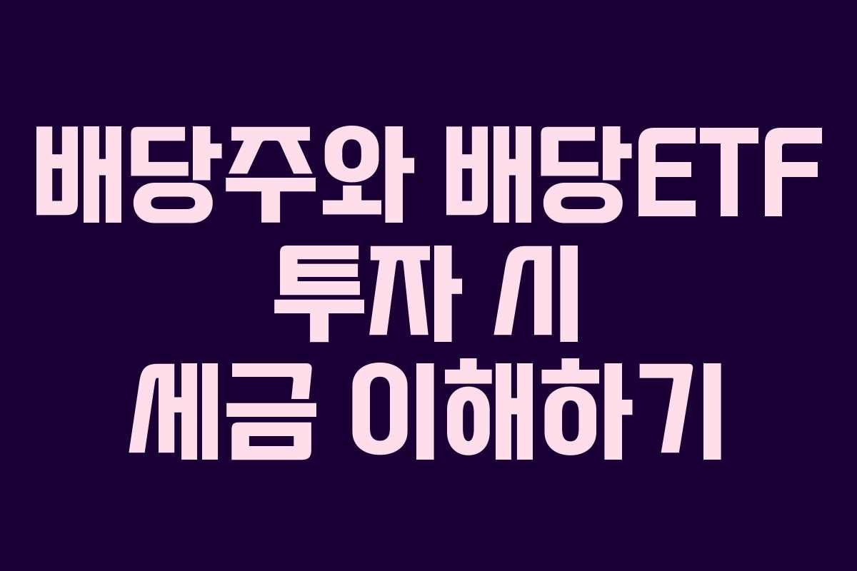 배당주와 배당ETF 투자 시 세금 이해하기