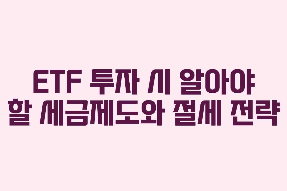 ETF 투자 시 알아야 할 세금제도와 절세 전략