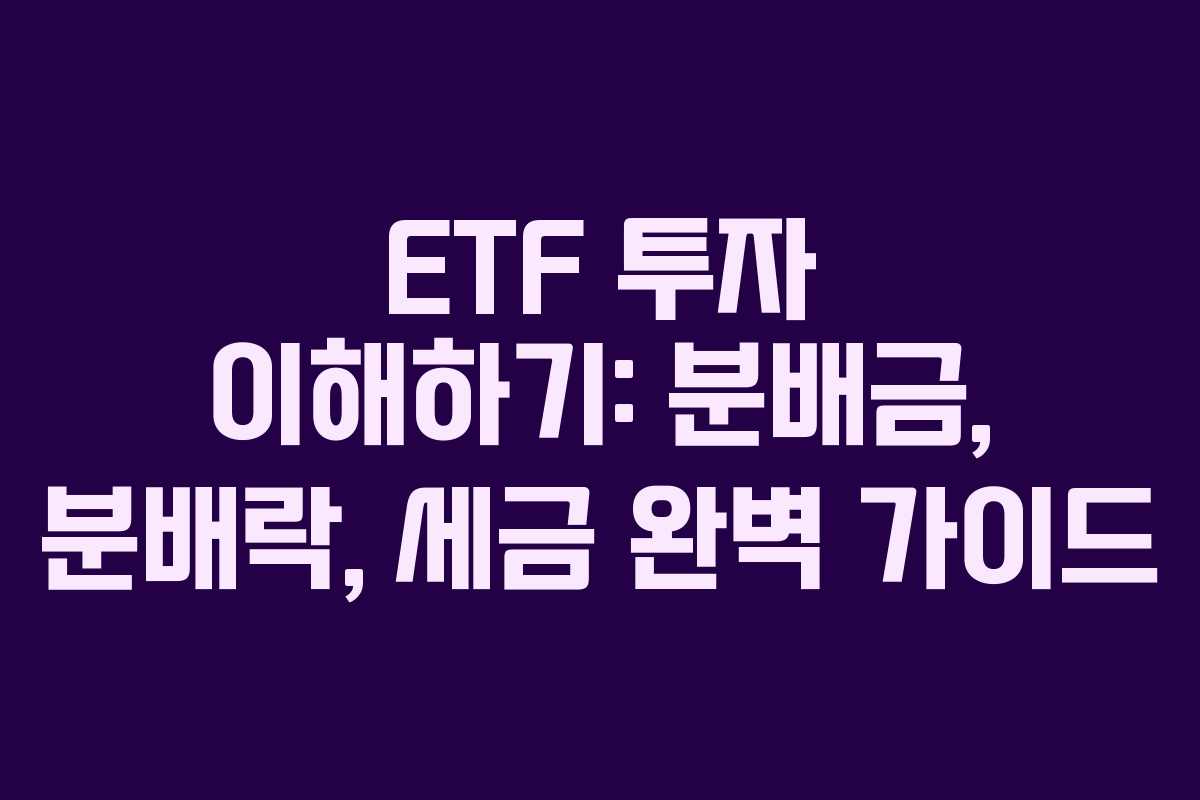 ETF 투자 이해하기: 분배금, 분배락, 세금 완벽 가이드 ETF 투자 이해하기: 분배금, 분배락, 세금 완벽 가이드