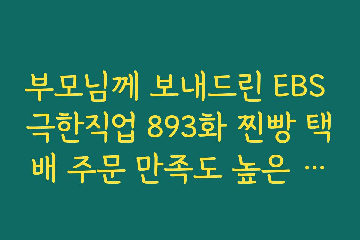 부모님께 보내드린 EBS 극한직업 893화 찐빵 택배 주문 만족도 높은 이유