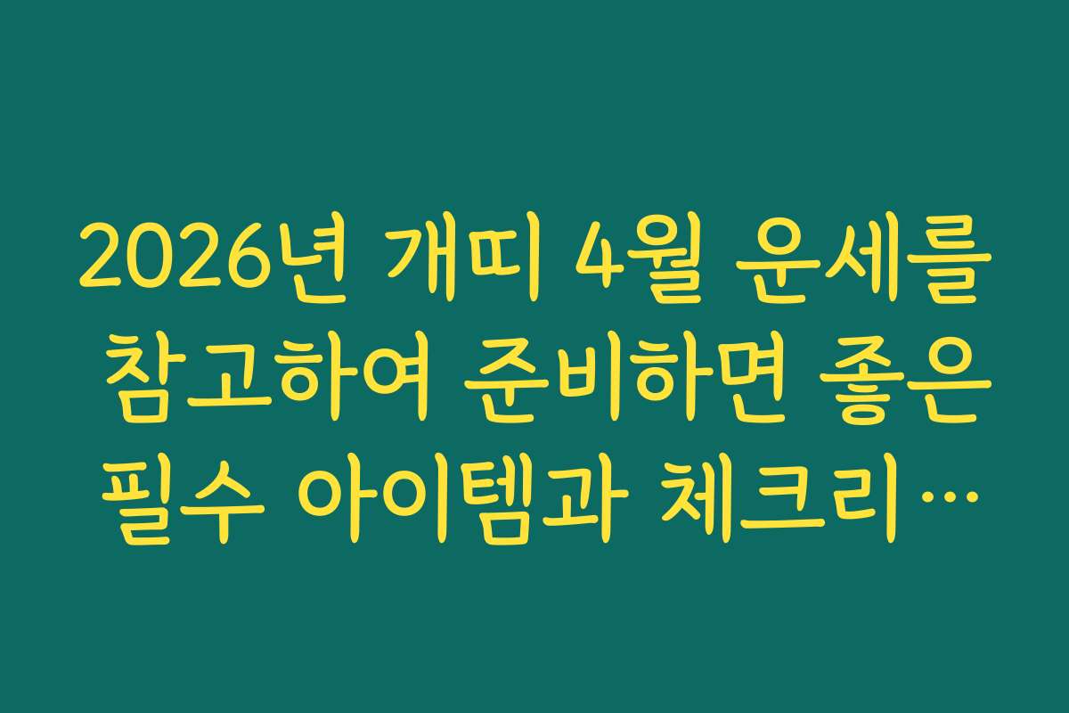 2026년 개띠 4월 운세를 참고하여 준비하면 좋은 필수 아이템과 체크리스트