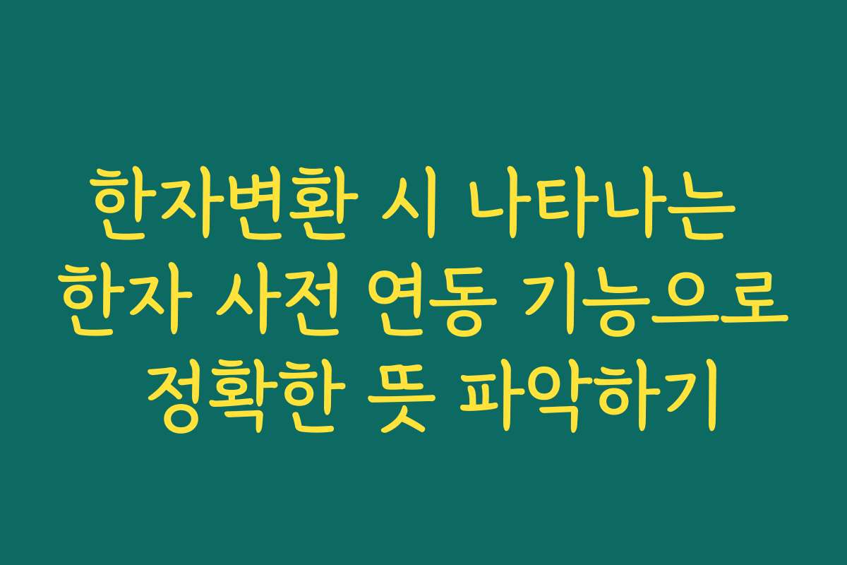 한자변환 시 나타나는 한자 사전 연동 기능으로 정확한 뜻 파악하기