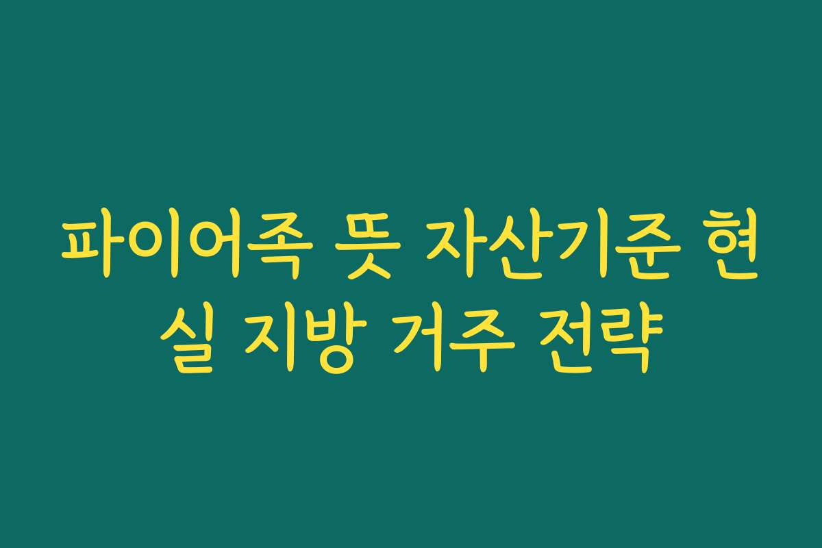 파이어족 뜻 자산기준 현실 지방 거주 전략 파이어족 뜻 자산기준 현실 지방 거주 전략