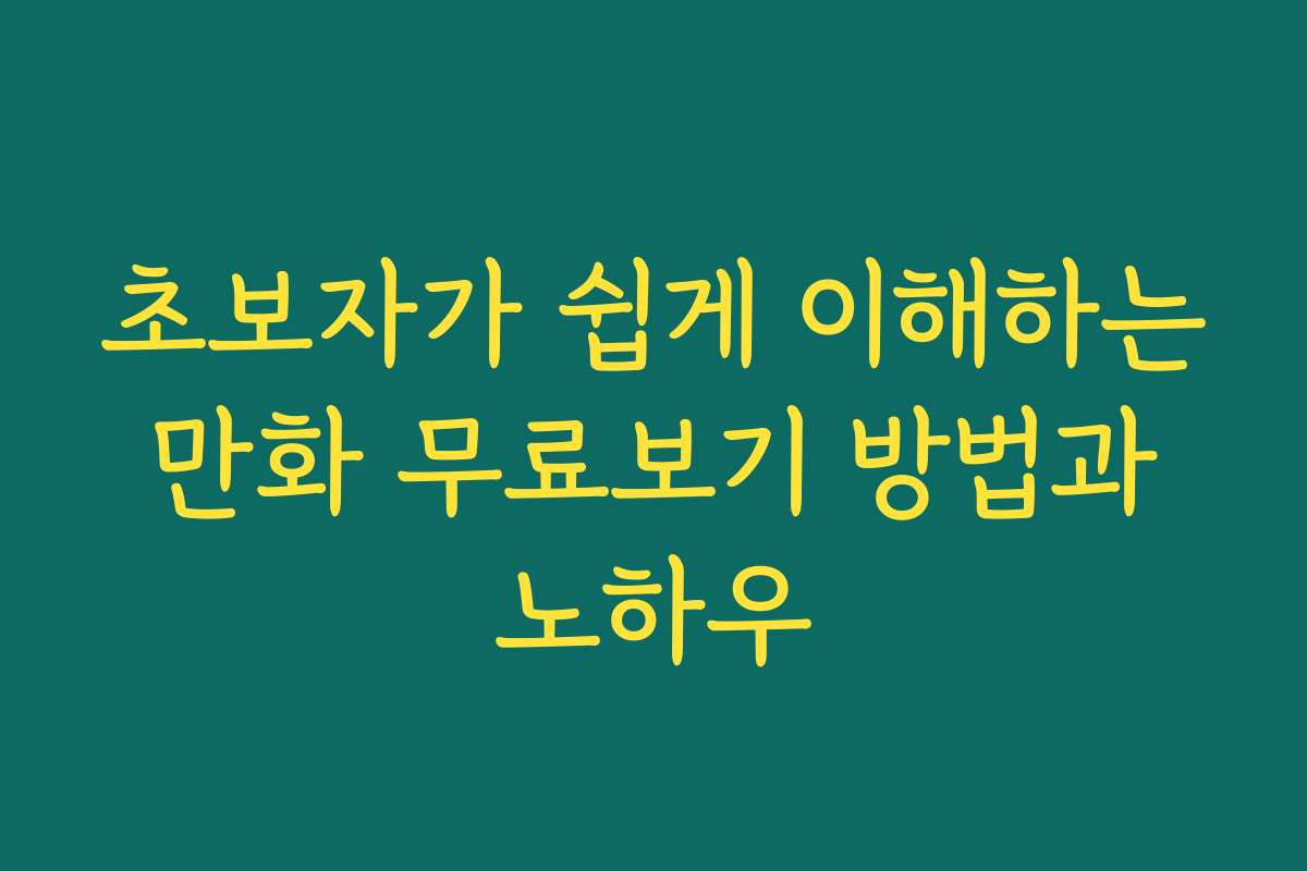 초보자가 쉽게 이해하는 만화 무료보기 방법과 노하우