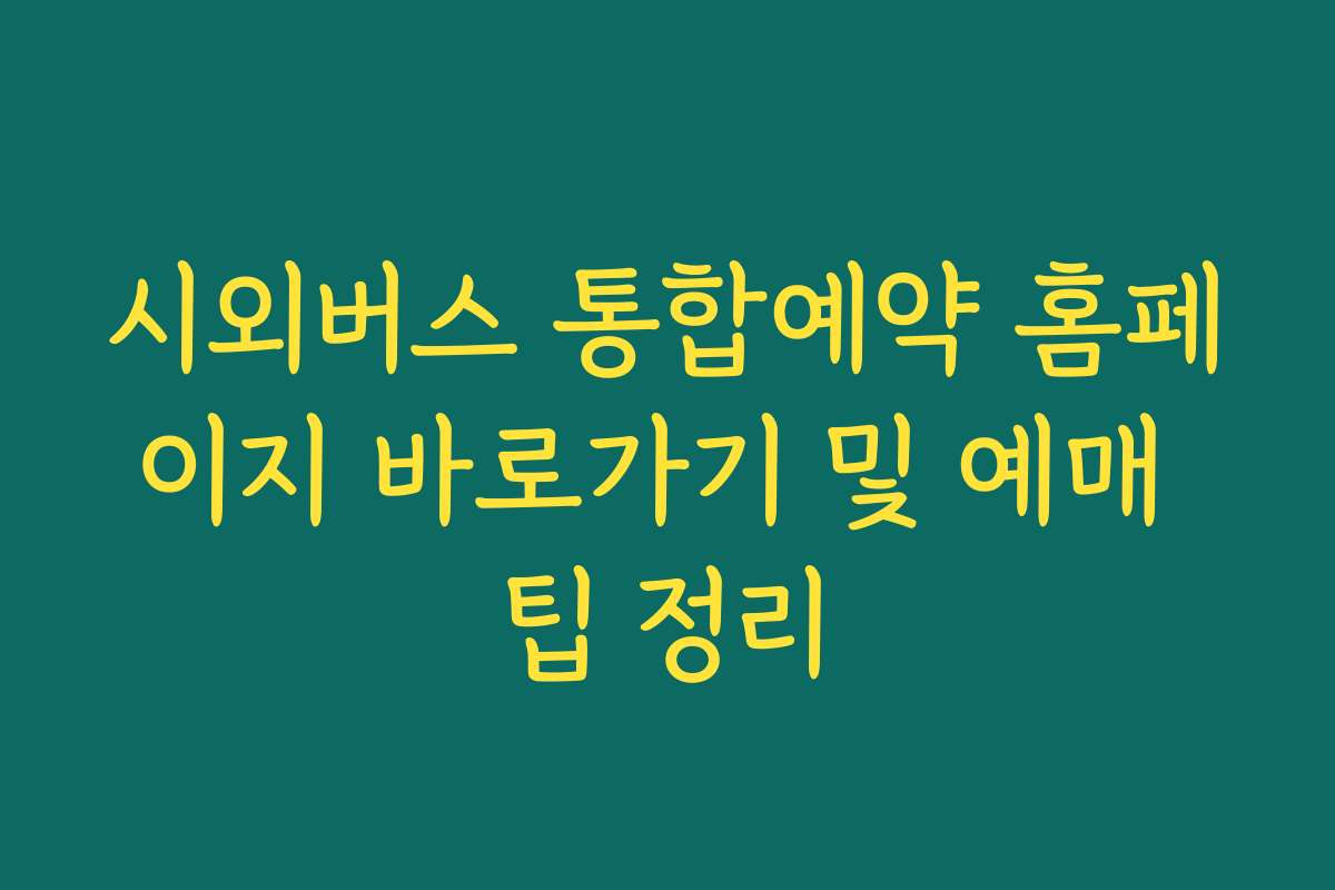 시외버스 통합예약 홈페이지 바로가기 및 예매 팁 정리 시외버스 통합예약 홈페이지 바로가기 및 예매 팁 정리
