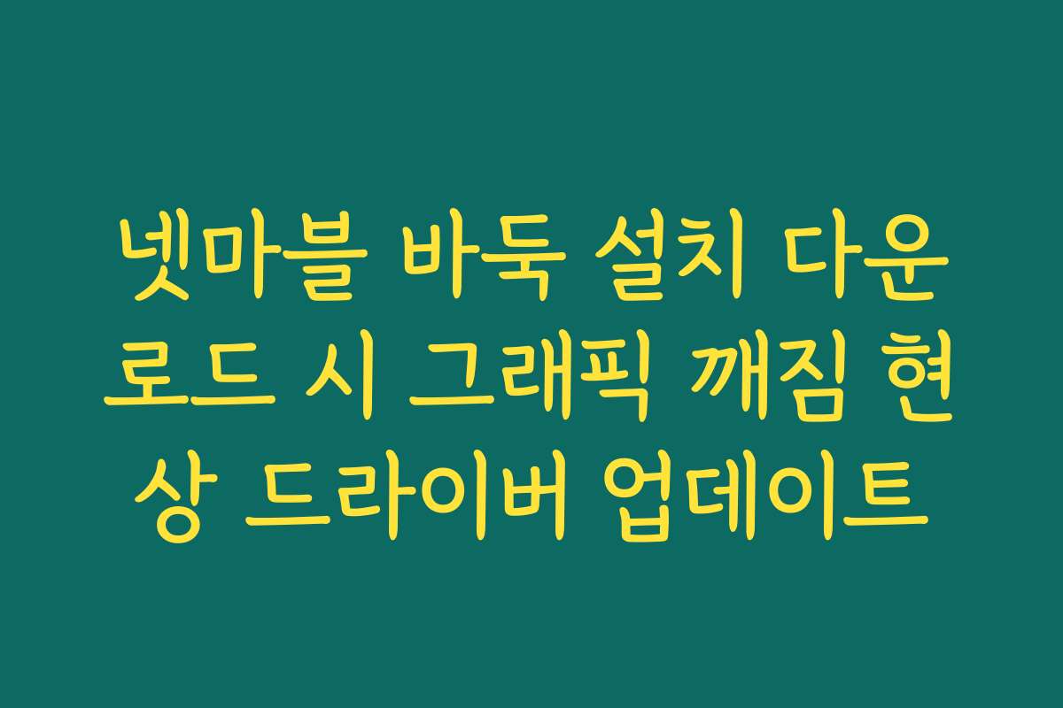 넷마블 바둑 설치 다운로드 시 그래픽 깨짐 현상 드라이버 업데이트 넷마블 바둑 설치 다운로드 시 그래픽 깨짐 현상 드라이버 업데이트