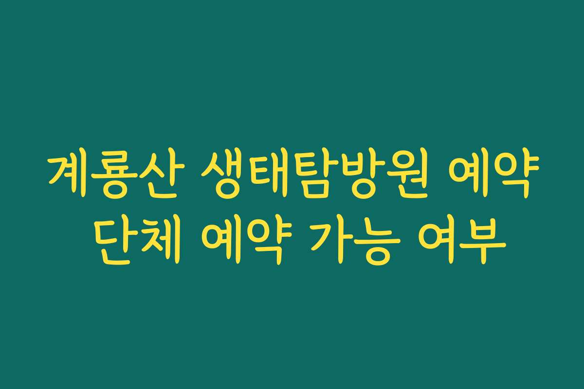 계룡산 생태탐방원 예약 단체 예약 가능 여부