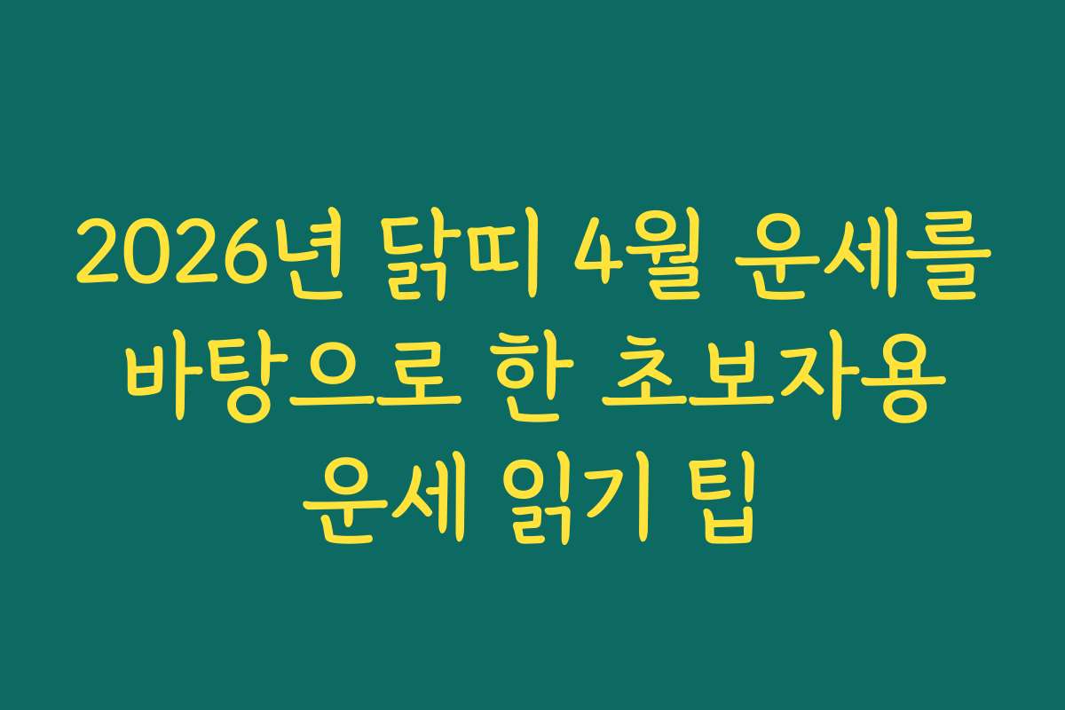 2026년 닭띠 4월 운세를 바탕으로 한 초보자용 운세 읽기 팁