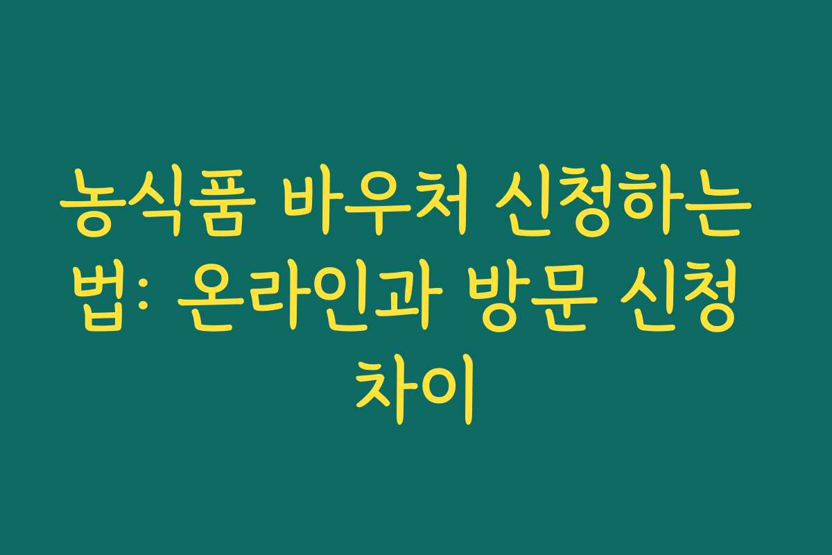 농식품 바우처 신청하는 법: 온라인과 방문 신청 차이