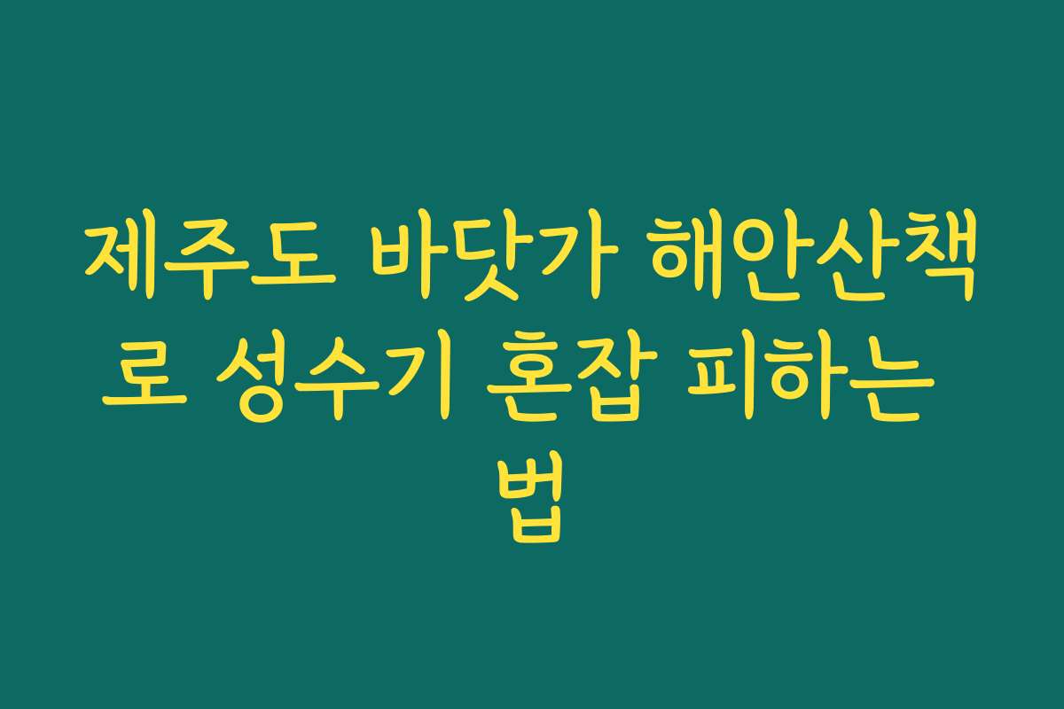 제주도 바닷가 해안산책로 성수기 혼잡 피하는 법
