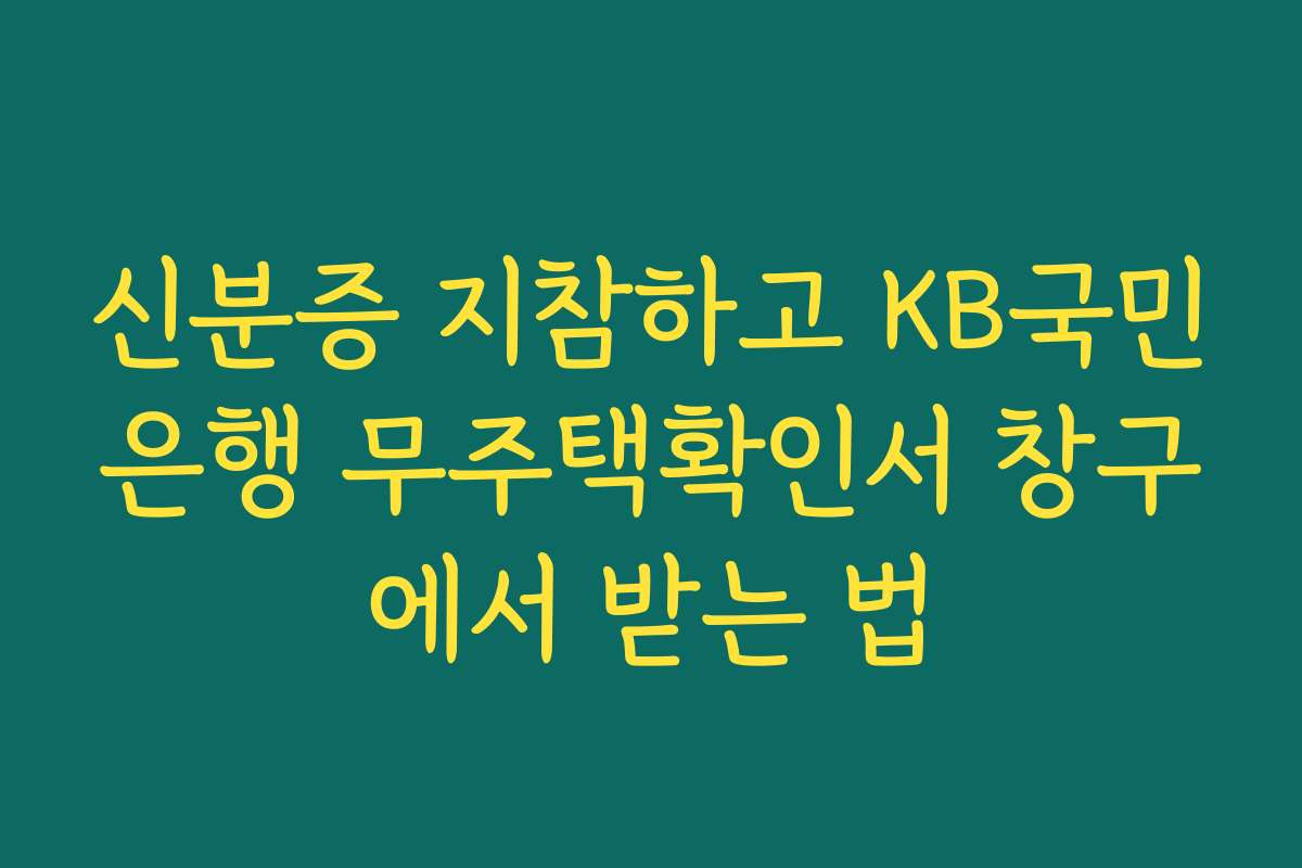 신분증 지참하고 KB국민은행 무주택확인서 창구에서 받는 법