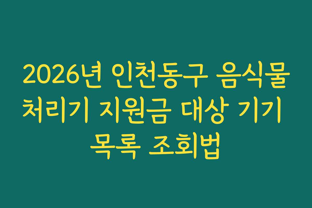 2026년 인천동구 음식물처리기 지원금 대상 기기 목록 조회법