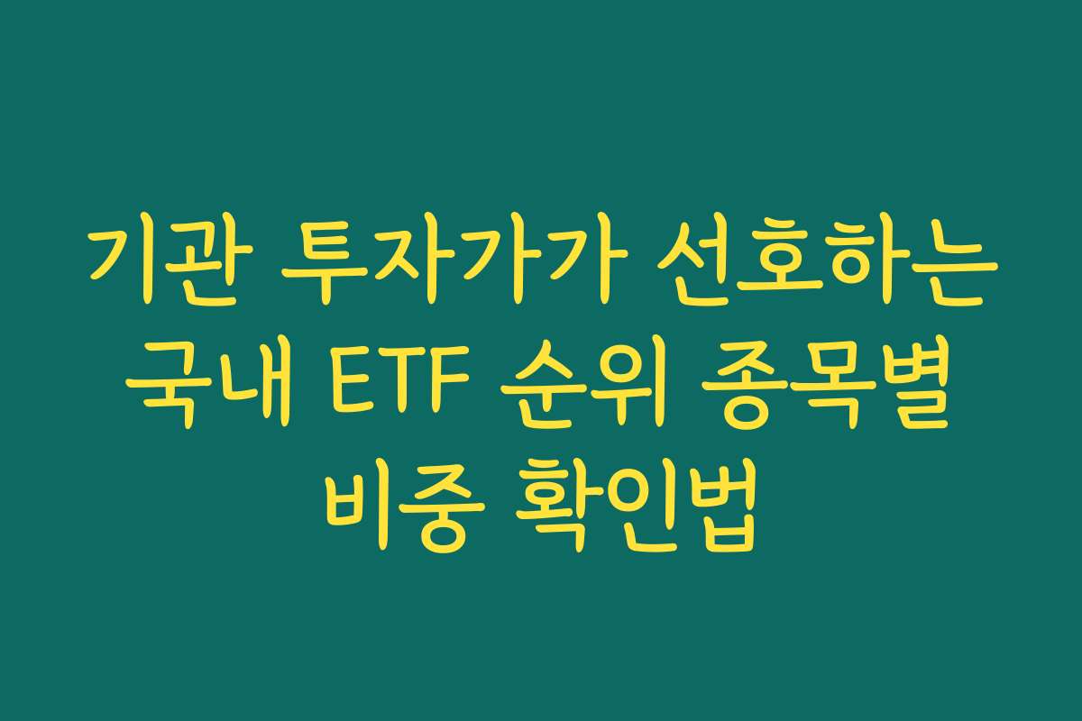 기관 투자가가 선호하는 국내 ETF 순위 종목별 비중 확인법