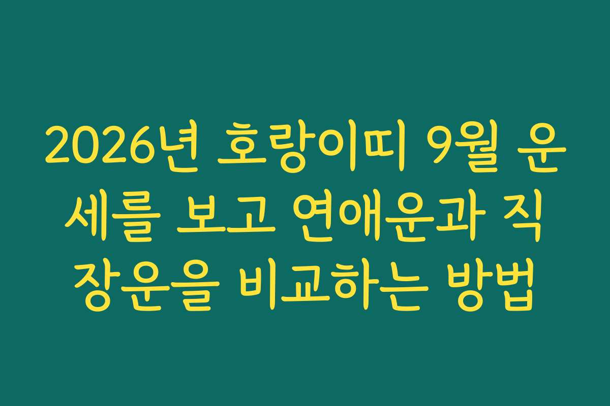 2026년 호랑이띠 9월 운세를 보고 연애운과 직장운을 비교하는 방법
