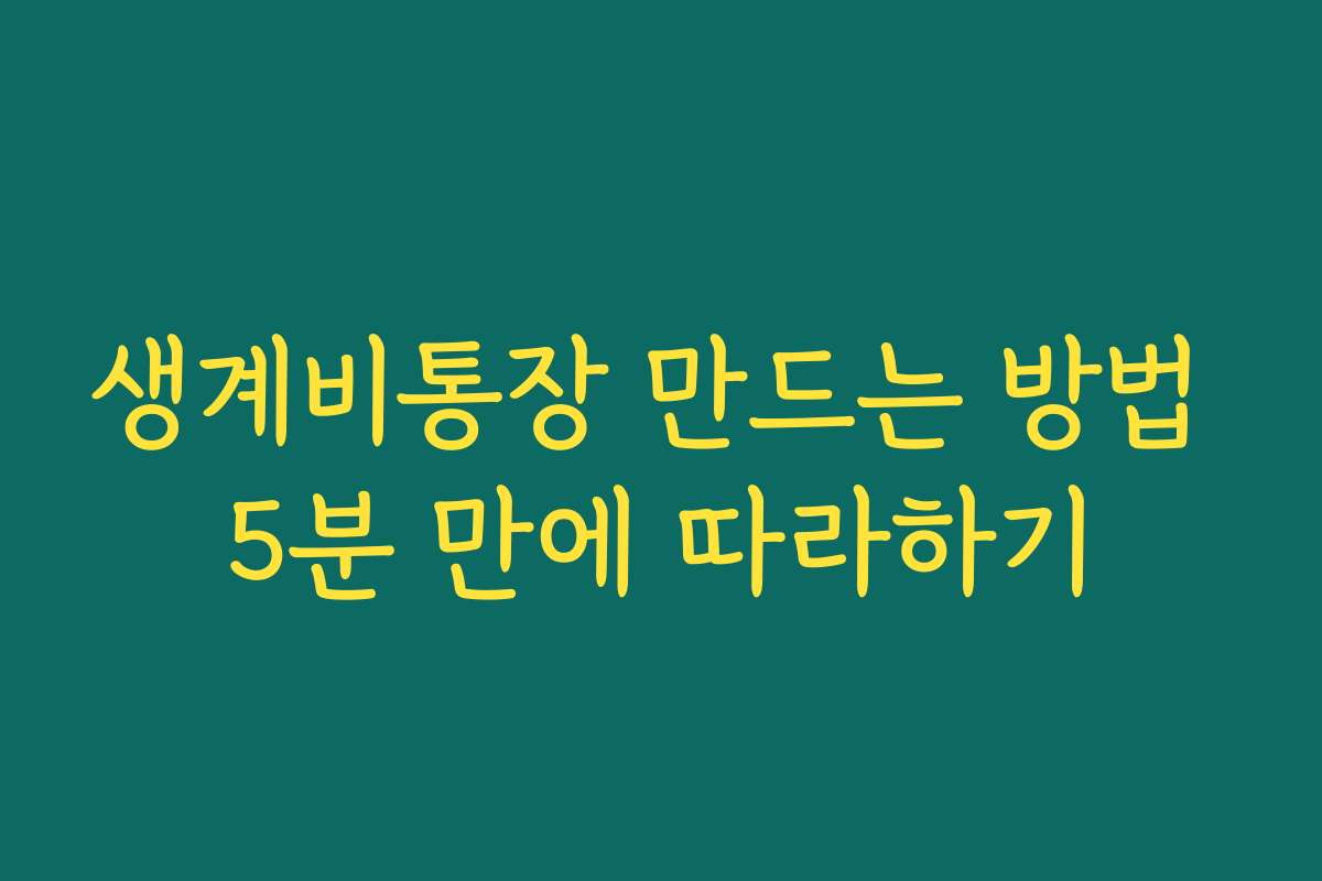 생계비통장 만드는 방법 5분 만에 따라하기 생계비통장 만드는 방법 5분 만에 따라하기