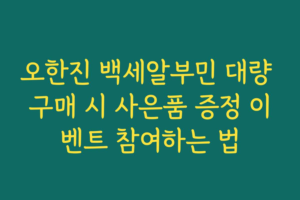 오한진 백세알부민 대량 구매 시 사은품 증정 이벤트 참여하는 법