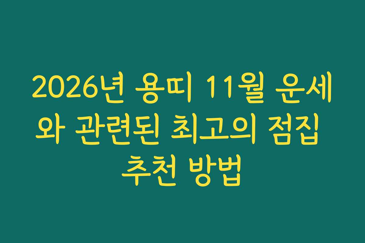2026년 용띠 11월 운세와 관련된 최고의 점집 추천 방법