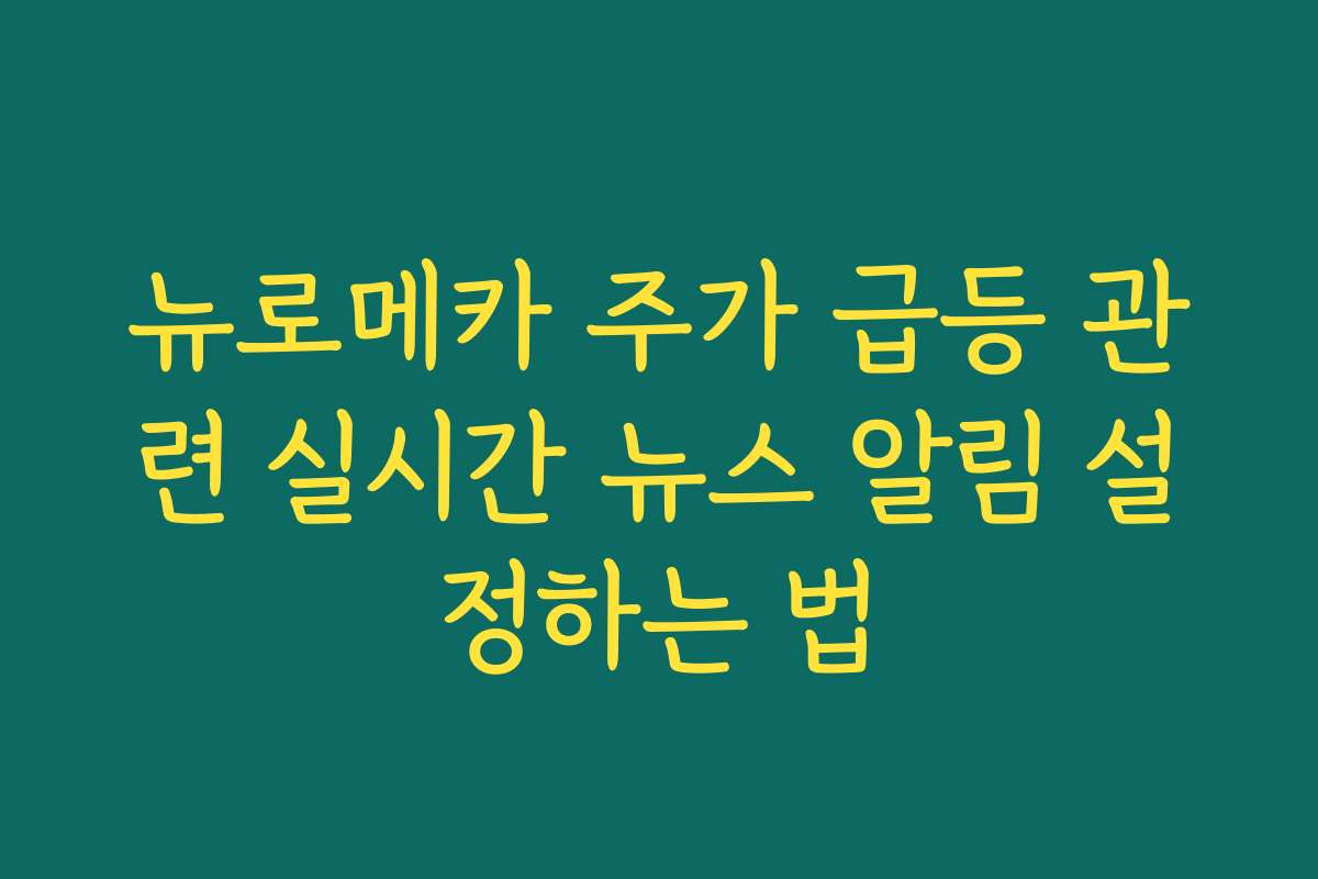 뉴로메카 주가 급등 관련 실시간 뉴스 알림 설정하는 법