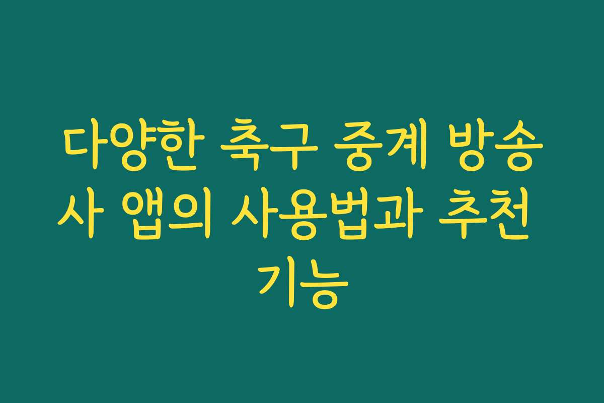 다양한 축구 중계 방송사 앱의 사용법과 추천 기능 다양한 축구 중계 방송사 앱의 사용법과 추천 기능