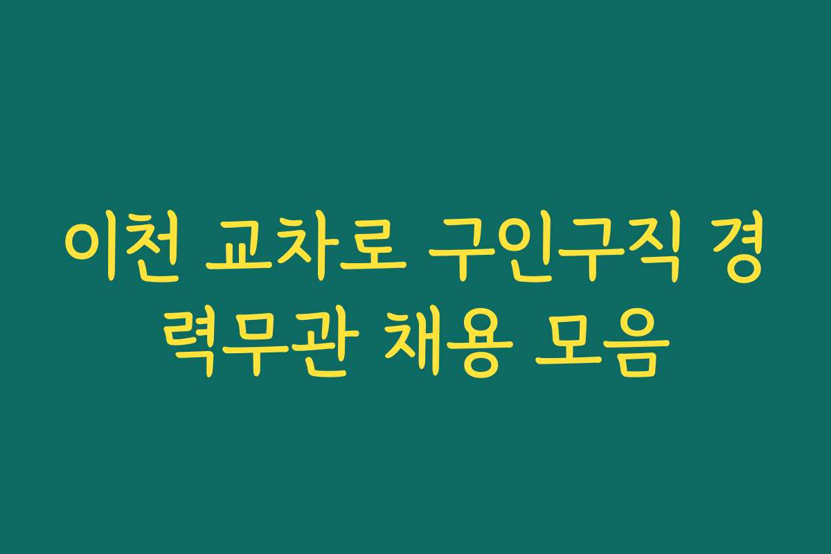 이천 교차로 구인구직 경력무관 채용 모음