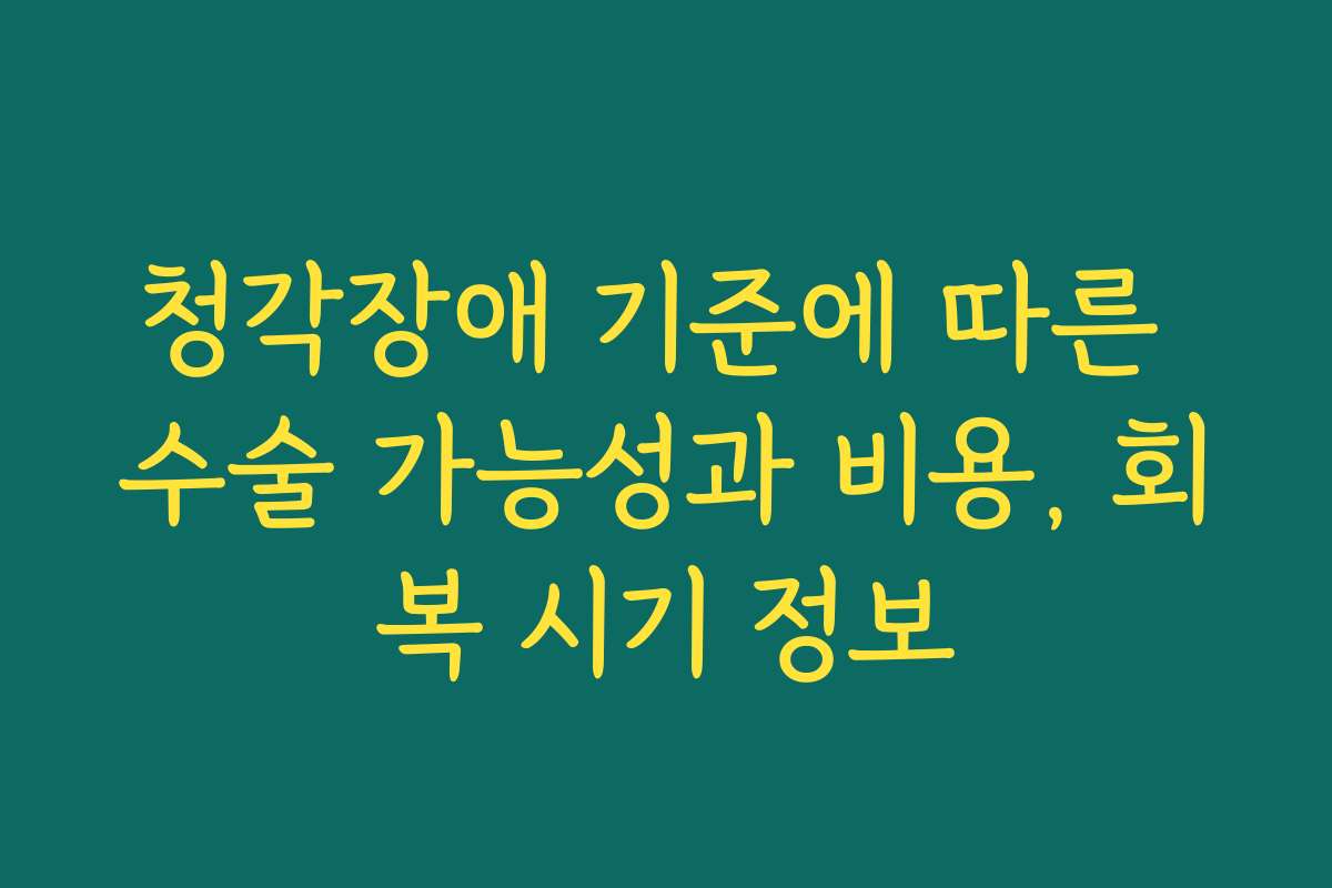 청각장애 기준에 따른 수술 가능성과 비용, 회복 시기 정보