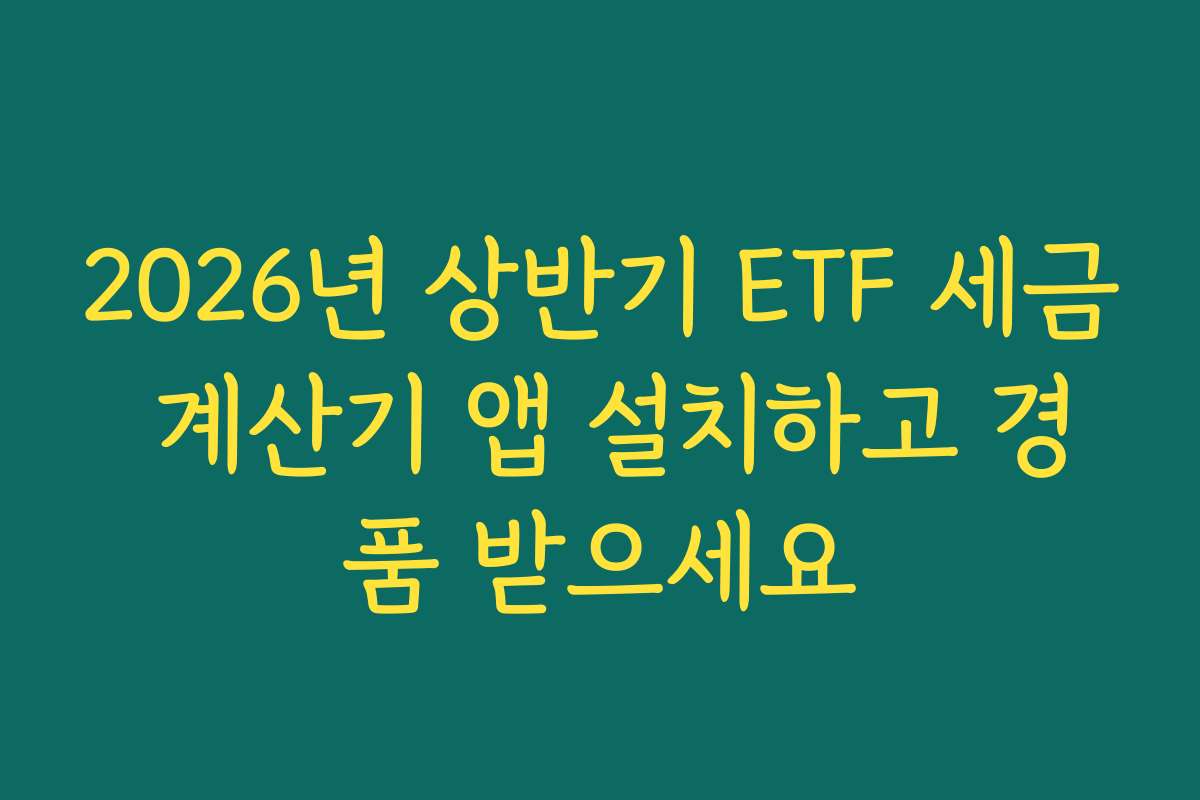 2026년 상반기 ETF 세금 계산기 앱 설치하고 경품 받으세요