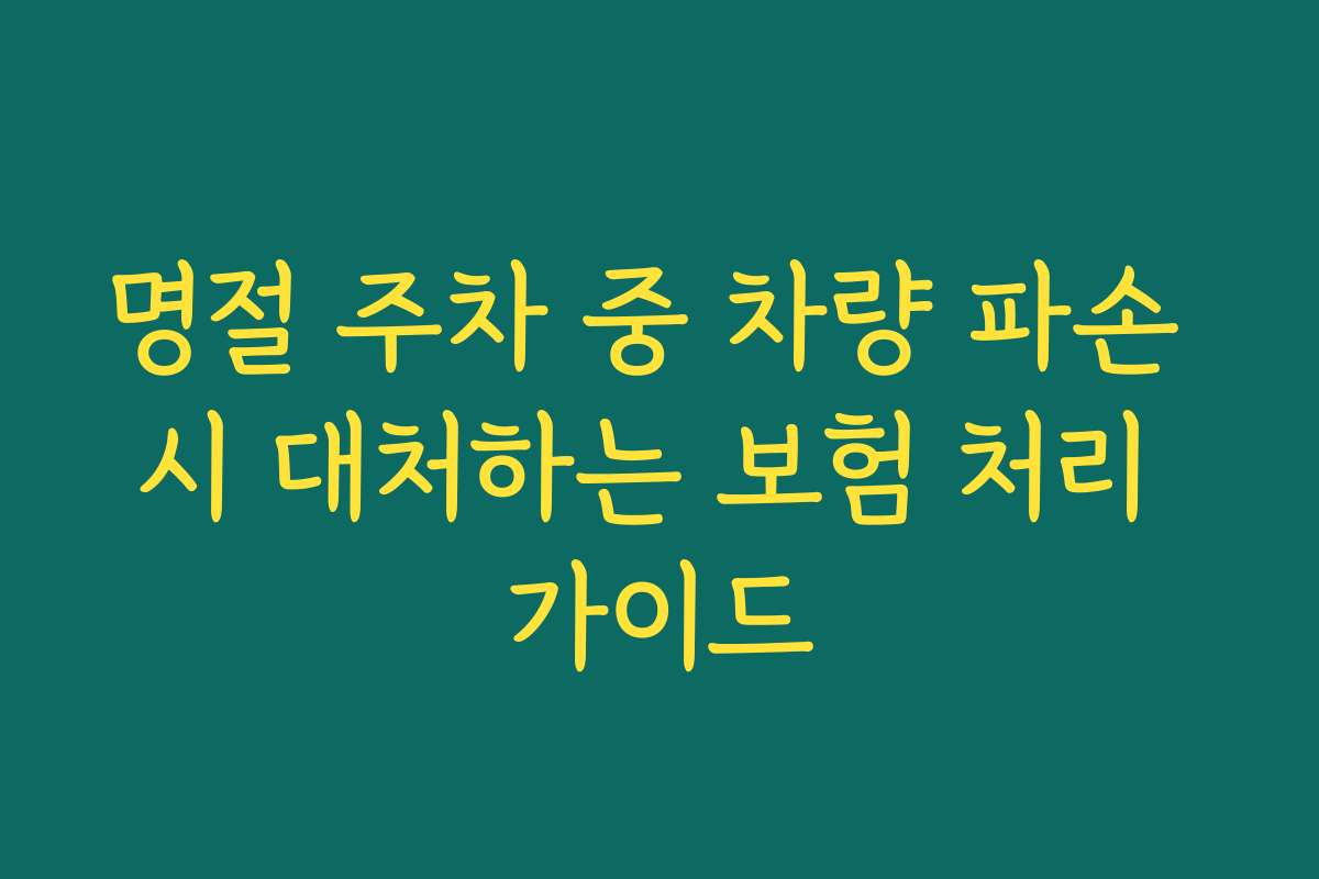 명절 주차 중 차량 파손 시 대처하는 보험 처리 가이드