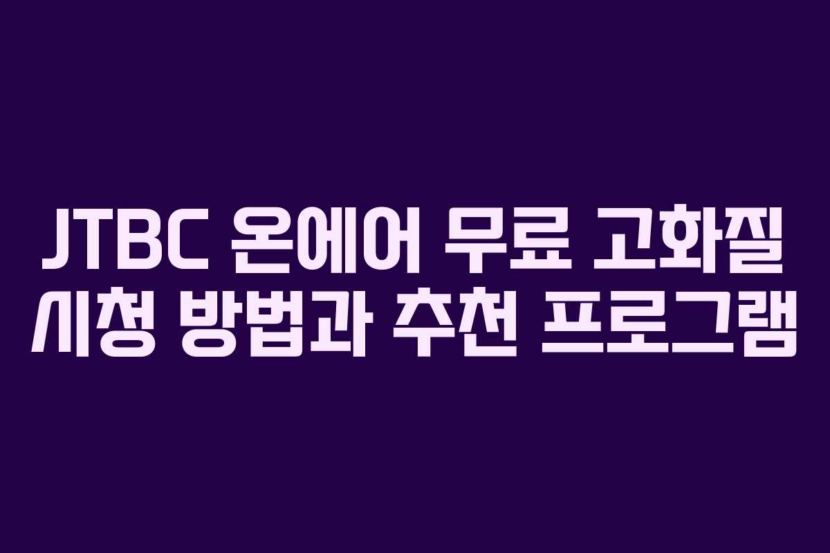 JTBC 온에어 무료 고화질 시청 방법과 추천 프로그램 JTBC 온에어 무료 고화질 시청 방법과 추천 프로그램