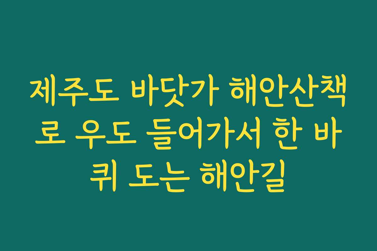 제주도 바닷가 해안산책로 우도 들어가서 한 바퀴 도는 해안길