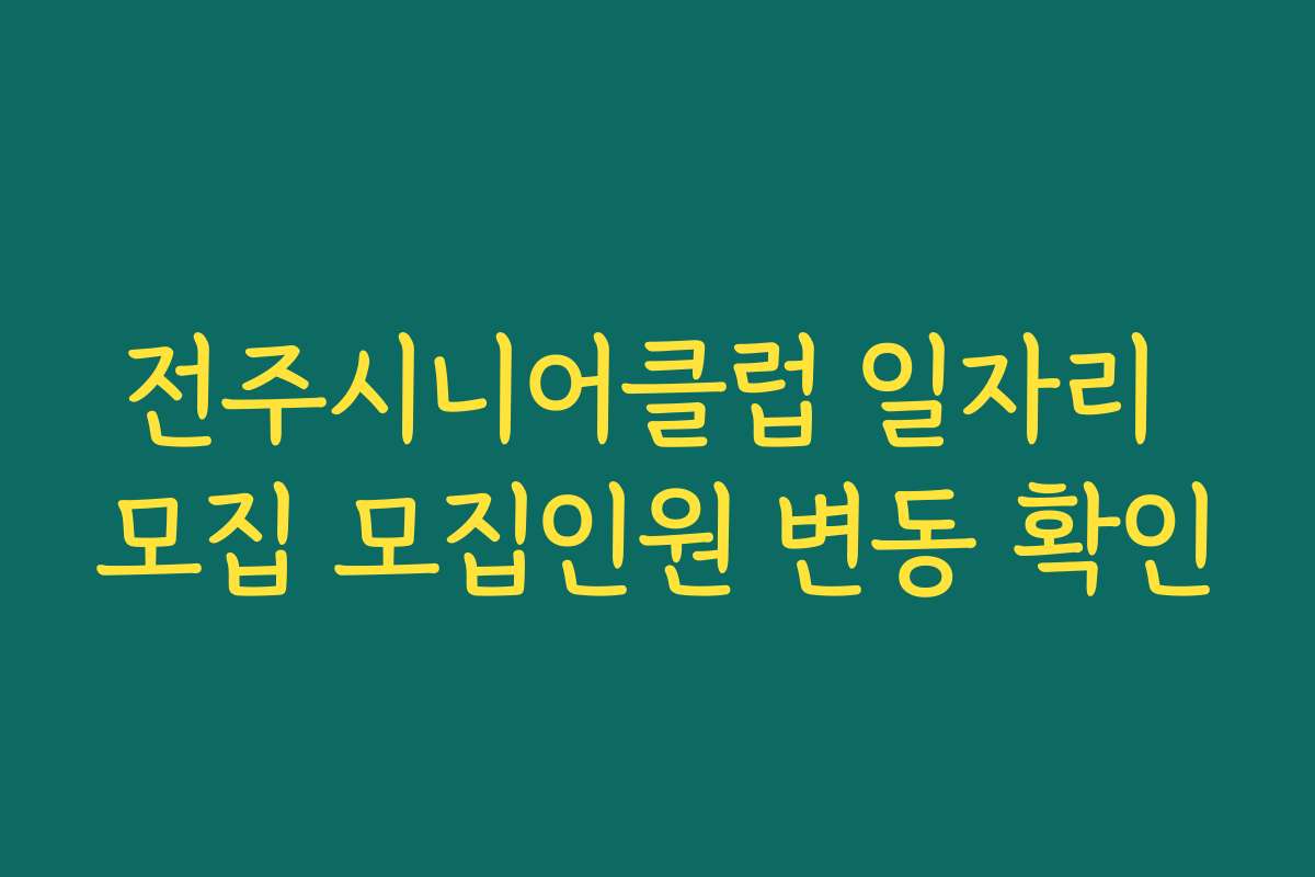 전주시니어클럽 일자리 모집 모집인원 변동 확인