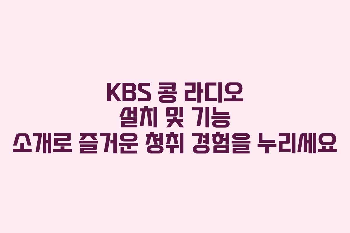 KBS 콩 라디오 설치 및 기능 소개로 즐거운 청취 경험을 누리세요