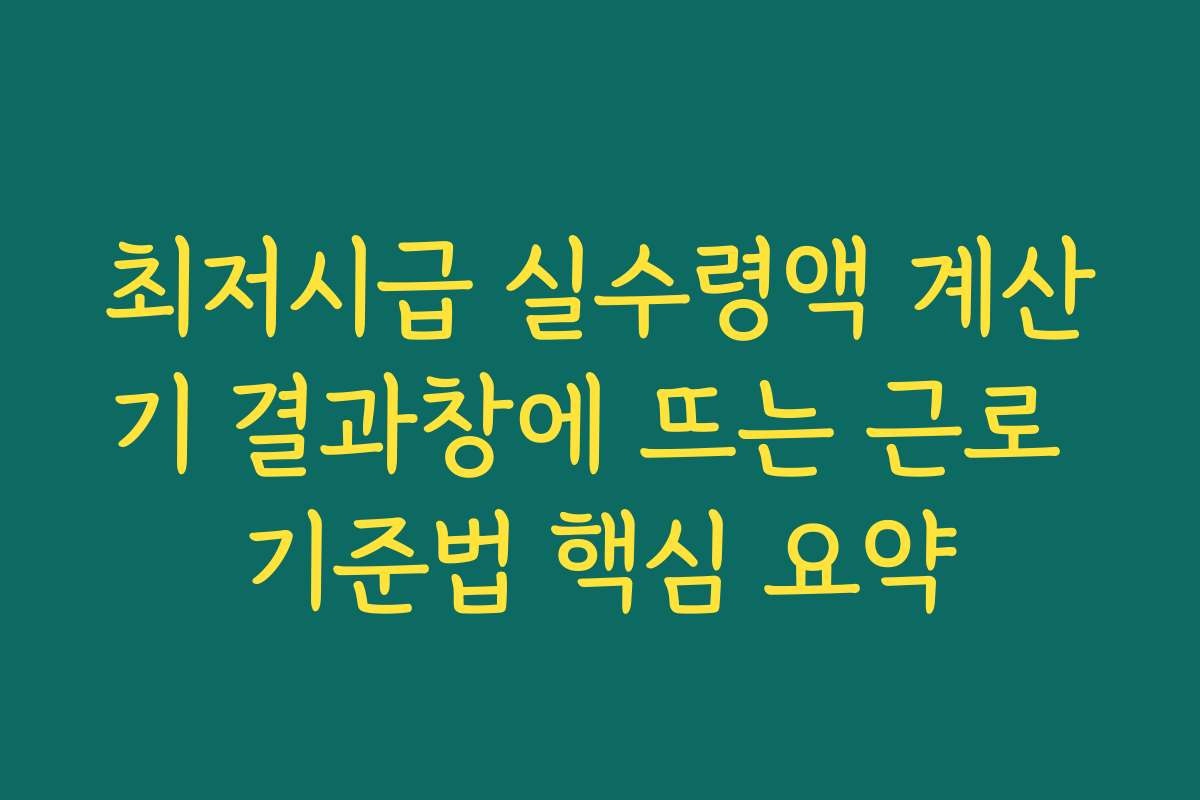 최저시급 실수령액 계산기 결과창에 뜨는 근로 기준법 핵심 요약