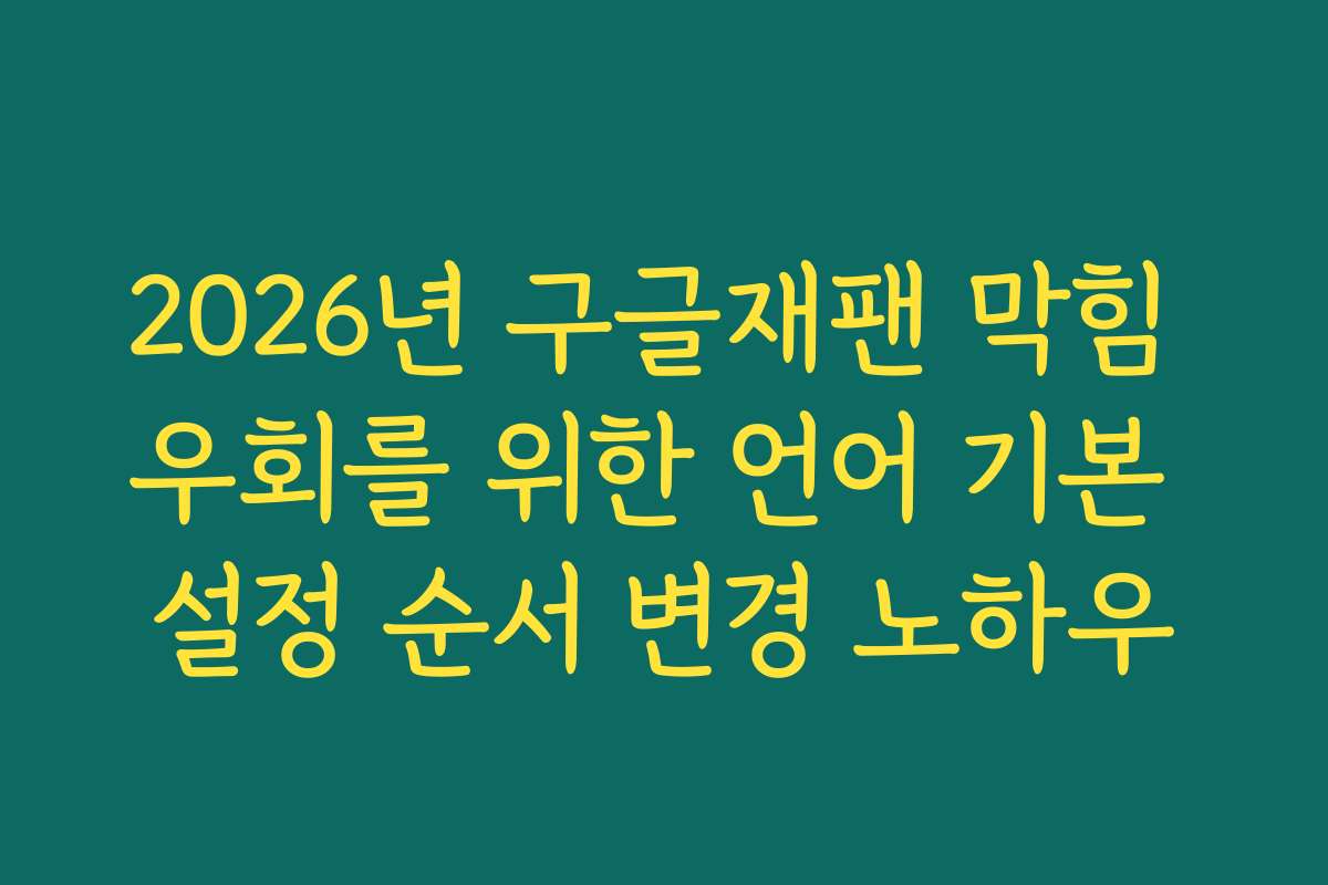 2026년 구글재팬 막힘 우회를 위한 언어 기본 설정 순서 변경 노하우