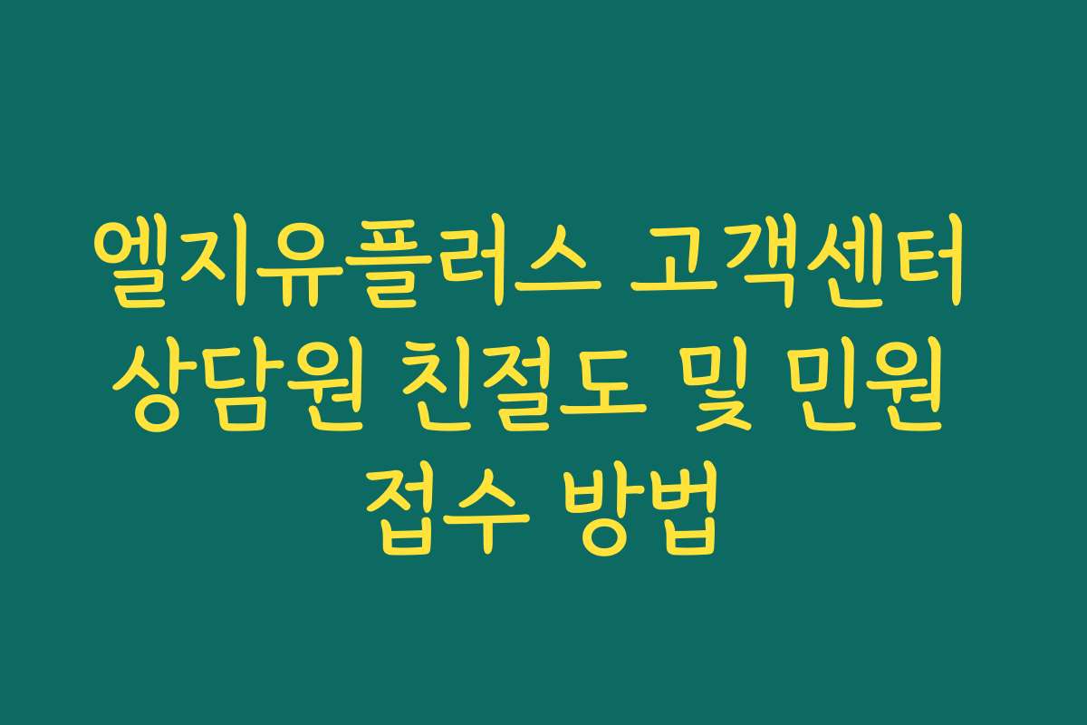 엘지유플러스 고객센터 상담원 친절도 및 민원 접수 방법 엘지유플러스 고객센터 상담원 친절도 및 민원 접수 방법
