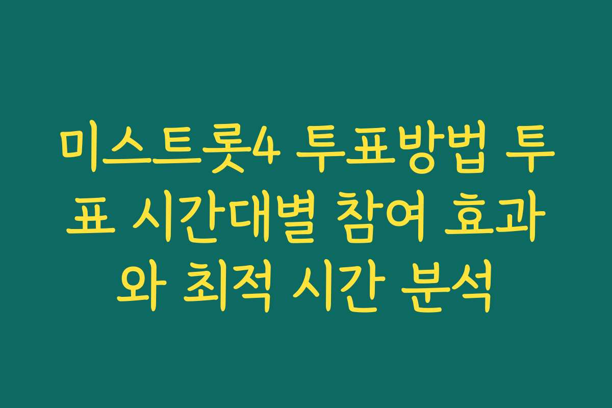 미스트롯4 투표방법 투표 시간대별 참여 효과와 최적 시간 분석