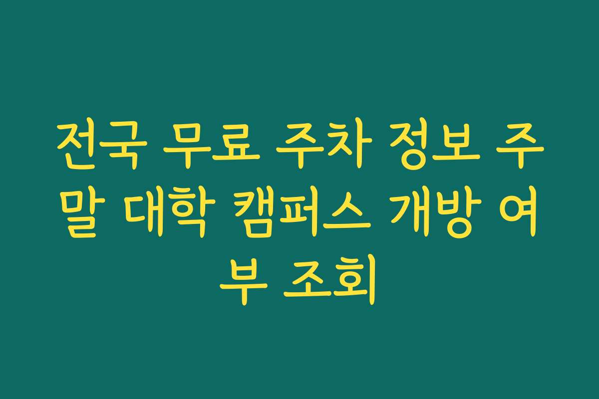 전국 무료 주차 정보 주말 대학 캠퍼스 개방 여부 조회 전국 무료 주차 정보 주말 대학 캠퍼스 개방 여부 조회
