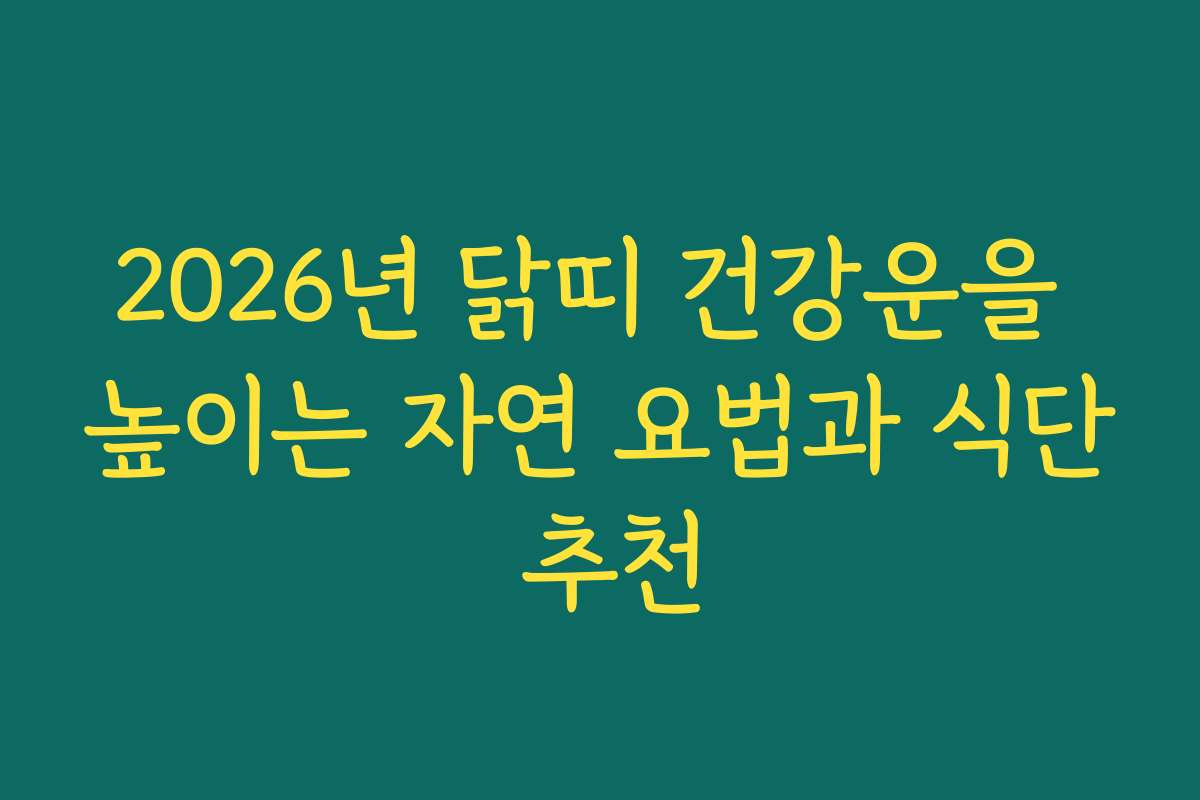 2026년 닭띠 건강운을 높이는 자연 요법과 식단 추천 2026년 닭띠 건강운을 높이는 자연 요법과 식단 추천