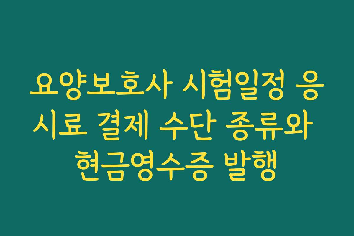 요양보호사 시험일정 응시료 결제 수단 종류와 현금영수증 발행