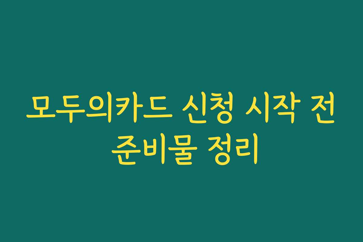 모두의카드 신청 시작 전 준비물 정리