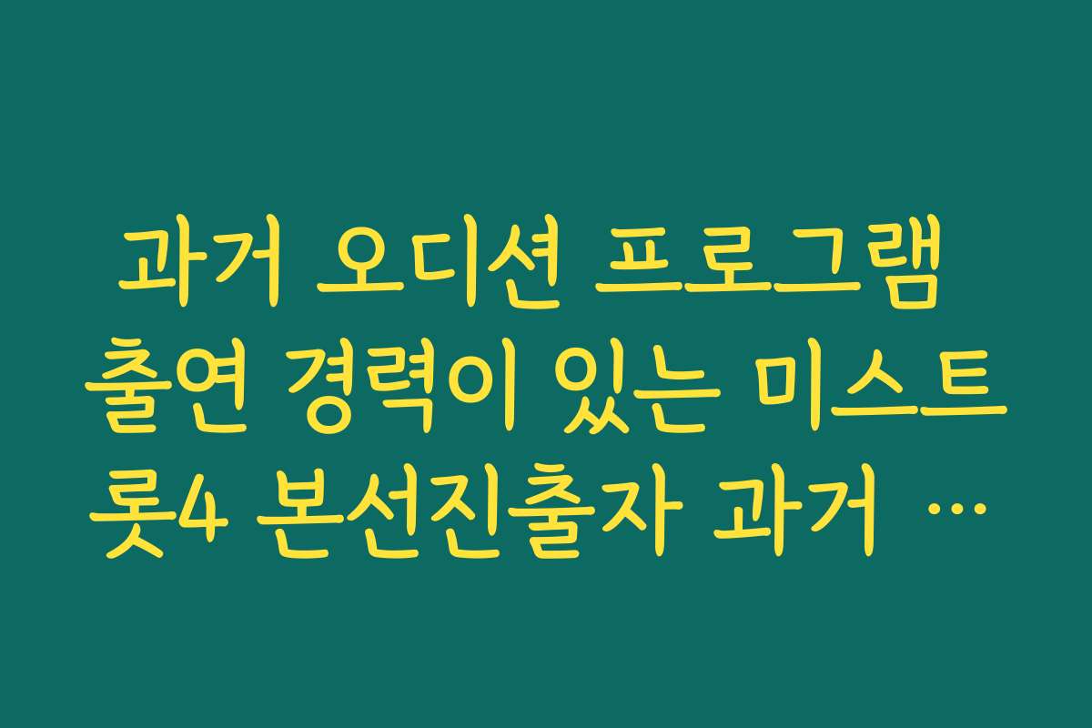 과거 오디션 프로그램 출연 경력이 있는 미스트롯4 본선진출자 과거 이력 과거 오디션 프로그램 출연 경력이 있는 미스트롯4 본선진출자 과거 이력