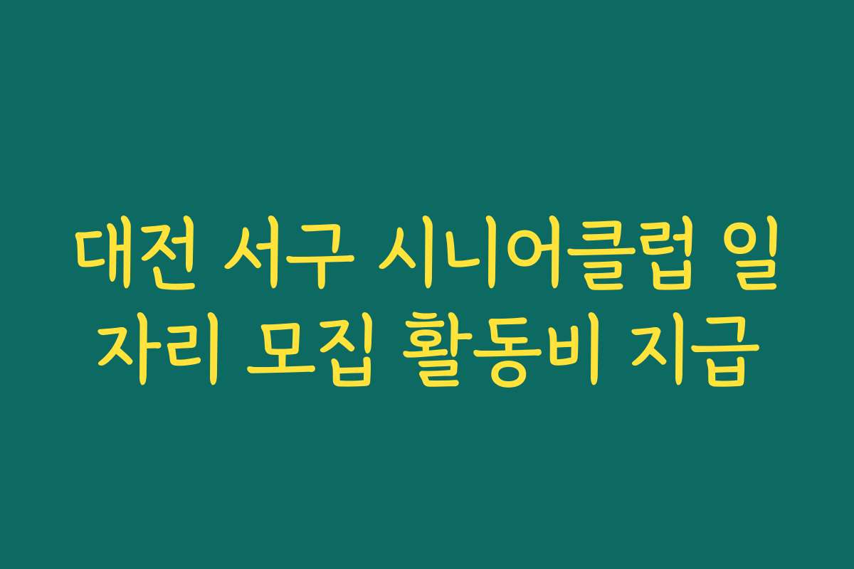 대전 서구 시니어클럽 일자리 모집 활동비 지급