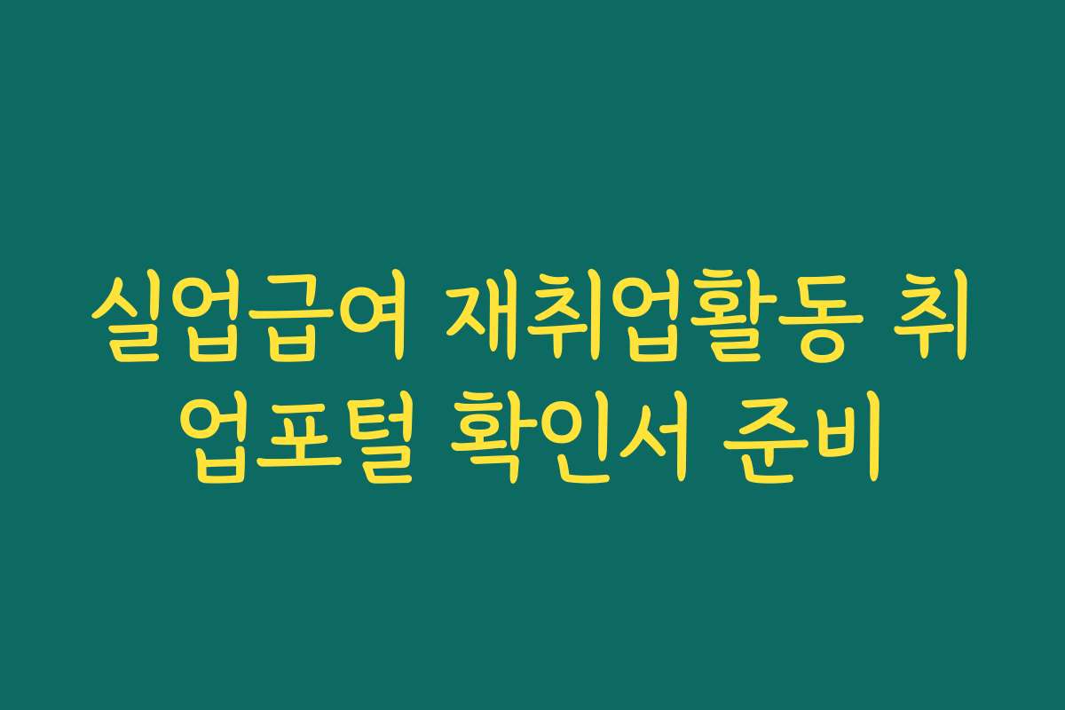 실업급여 재취업활동 취업포털 확인서 준비