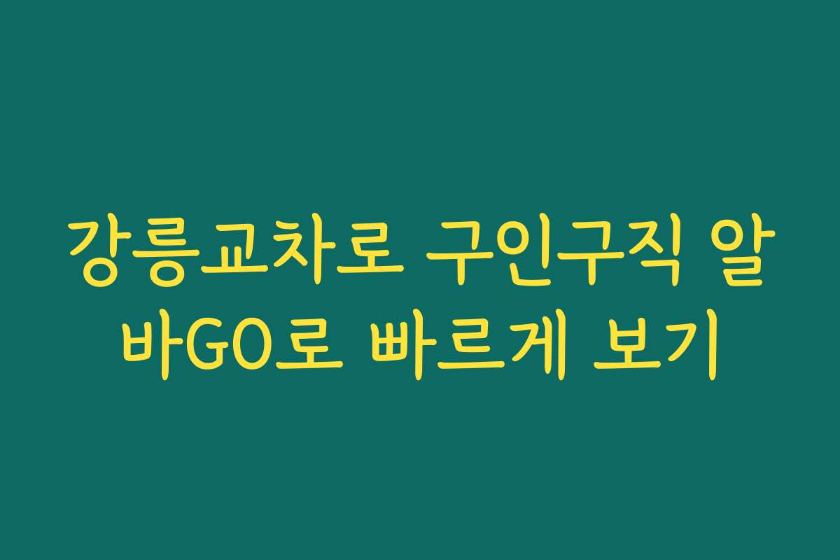 강릉교차로 구인구직 알바GO로 빠르게 보기