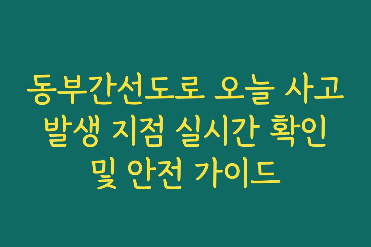 동부간선도로 오늘 사고 발생 지점 실시간 확인 및 안전 가이드