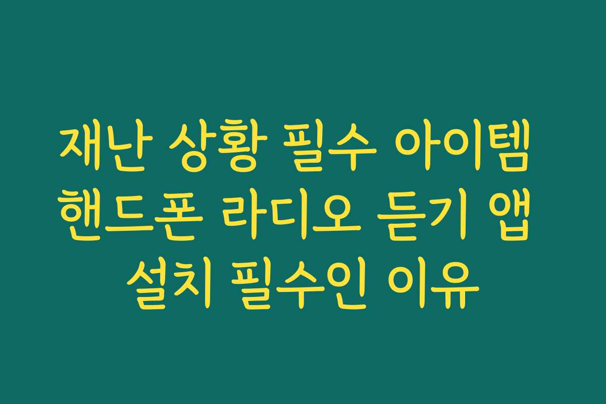 재난 상황 필수 아이템 핸드폰 라디오 듣기 앱 설치 필수인 이유 재난 상황 필수 아이템 핸드폰 라디오 듣기 앱 설치 필수인 이유