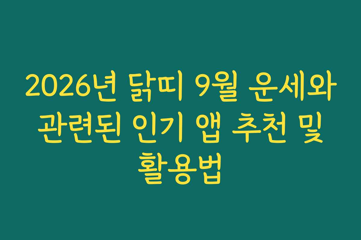2026년 닭띠 9월 운세와 관련된 인기 앱 추천 및 활용법 2026년 닭띠 9월 운세와 관련된 인기 앱 추천 및 활용법